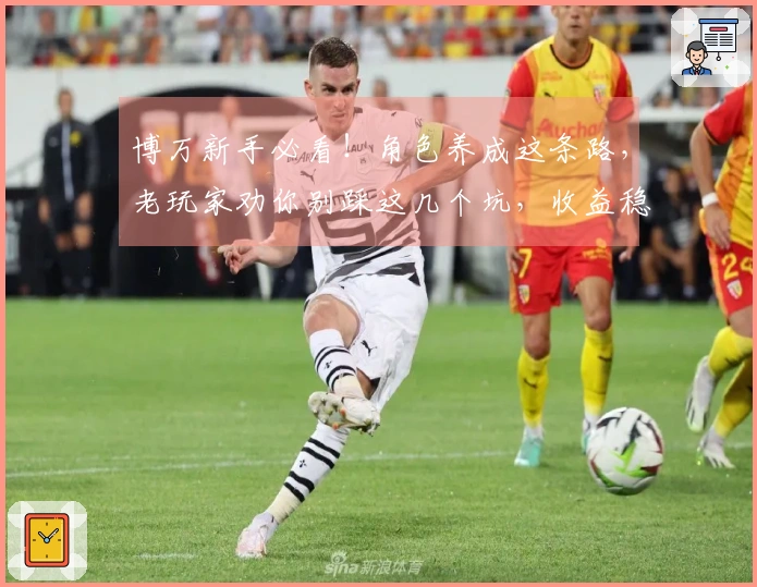 博万新手必看！角色养成这条路，老玩家劝你别踩这几个坑，收益稳赚不赔