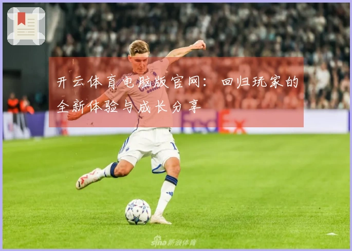 开云体育电脑版官网：回归玩家的全新体验与成长分享